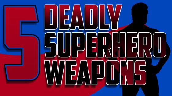 Five Deadly Superhero Weapons