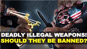 Deadly Illegal Weapons! Should They Be Banned